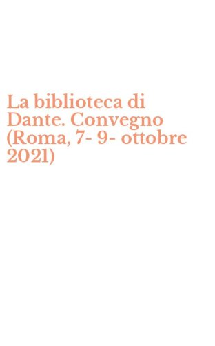 La biblioteca di Dante. Convegno (Roma, 7-9- ottobre 2021)