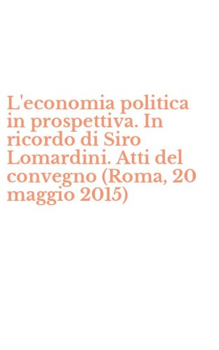 L'economia politica in prospettiva. In ricordo di Siro Lomardini. Atti del convegno (Roma, 20 maggio 2015)