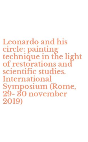 Leonardo and his circle: painting technique in the light of restorations and scientific studies. International Symposium (Rome, 29-30 november 2019)
