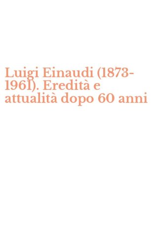 Luigi Einaudi (1873-1961). Eredit&agrave; e attualit&agrave; dopo 60 anni
