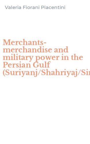 Merchants-merchandise and military power in the Persian Gulf (Suriyanj/Shahriyaj/Siraf)