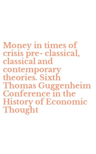 Money in times of crisis pre-classical, classical and contemporary theories. Sixth Thomas Guggenheim Conference in the History of Economic Thought