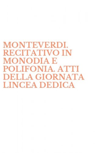 MONTEVERDI. RECITATIVO IN MONODIA E POLIFONIA. ATTI DELLA GIORNATA LINCEA DEDICA - DEDICATA A CLAUDIO MONTEVERDI (ROMA, 9 MARZO 1995)