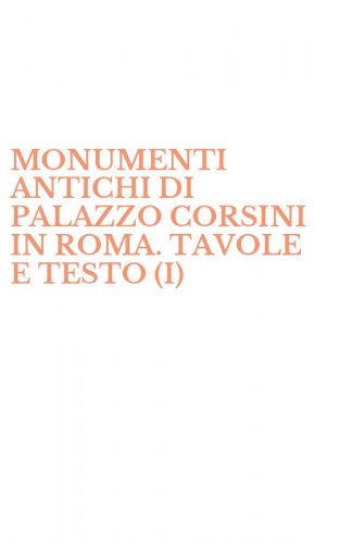 MONUMENTI ANTICHI DI PALAZZO CORSINI IN ROMA. TAVOLE E TESTO (I)