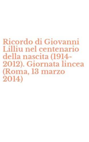 Ricordo di Giovanni Lilliu nel centenario della nascita (1914-2012). Giornata lincea (Roma, 13 marzo 2014)