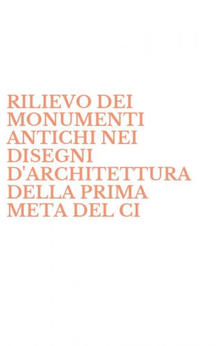 RILIEVO DEI MONUMENTI ANTICHI NEI DISEGNI D'ARCHITETTURA DELLA PRIMA META DEL CI - CINQUECENTO