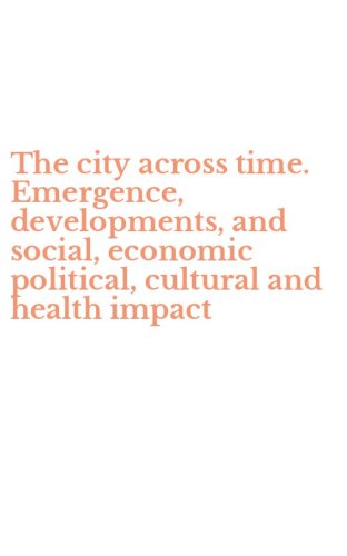 The city across time. Emergence, developments, and social, economic political, cultural and health impact
