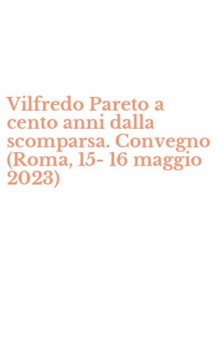 Vilfredo Pareto a cento anni dalla scomparsa. Convegno (Roma, 15-16 maggio 2023)
