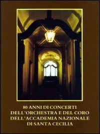 80 anni di concerti dell'orchestra e del coro dell'Accademia Nazionale di Santa Cecilia - CECILIA