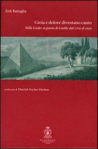 Gioia e dolore diventano canto. Mille lieder sulle poesie di Goethe dal 1769 al 1999 - 1999. CON CD AUDIO