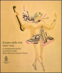 Il teatro delle arti 1940-1943. Le manifestazioni musicali nei bozzetti inediti della collezione Antonio D'Ayala - DELLA COLLEZIONE ANTONIO D'AYALA (IL)