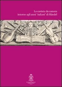 La cantata intorno agli anni di H&auml;ndel. Atti del Convegno internazionali di studi (Roma, 12-14 ottobre 2007) - (ROMA, 12-14 OTTOBRE 2007) (LA)
