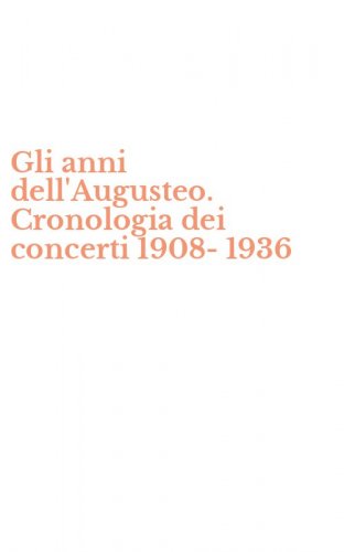 Gli anni dell'Augusteo. Cronologia dei concerti 1908-1936
