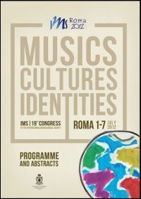 Musics cultures identities. 19th Congress of the IMS. Programme and abstracts (Roma, 1-7 luglio 2012) - (ROMA, 1-7 LUGLIO 2012)