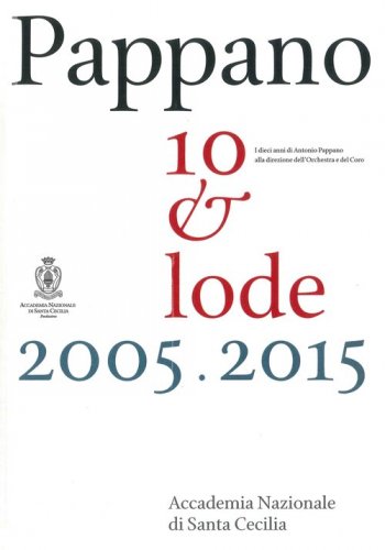 Pappano 10 & lode 2005-2015. I dieci anni di Antonio Pappano alla direzione dell'Orchestra e del Coro dell'Accademia Nazionale di Santa Cecilia
