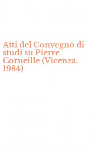 Atti del Convegno di studi su Pierre Corneille (Vicenza, 1984)
