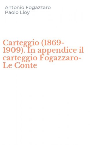 Carteggio (1869-1909). In appendice il carteggio Fogazzaro-Le Conte
