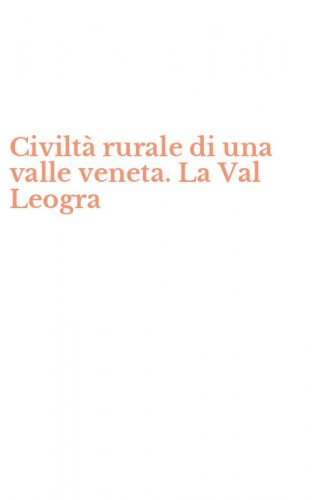 Civilt&agrave; rurale di una valle veneta. La Val Leogra