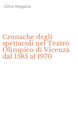 Cronache degli spettacoli nel Teatro Olimpico di Vicenza dal 1585 al 1970