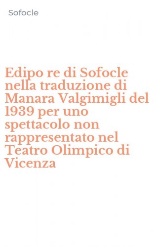 Edipo re di Sofocle nella traduzione di Manara Valgimigli del 1939 per uno spettacolo non rappresentato nel Teatro Olimpico di Vicenza