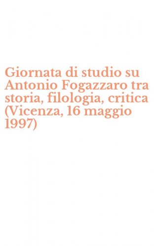 Giornata di studio su Antonio Fogazzaro tra storia, filologia, critica (Vicenza, 16 maggio 1997)