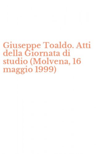Giuseppe Toaldo. Atti della Giornata di studio (Molvena, 16 maggio 1999)