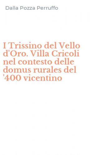 I Trissino del Vello d'Oro. Villa Cricoli nel contesto delle domus rurales del '400 vicentino