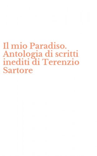 Il mio Paradiso. Antologia di scritti inediti di Terenzio Sartore
