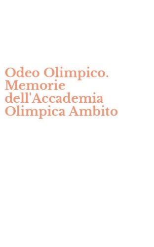 Odeo Olimpico. Memorie dell'Accademia Olimpica Ambito