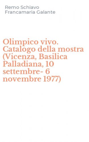 Olimpico vivo. Catalogo della mostra (Vicenza, Basilica Palladiana, 10 settembre-6 novembre 1977)