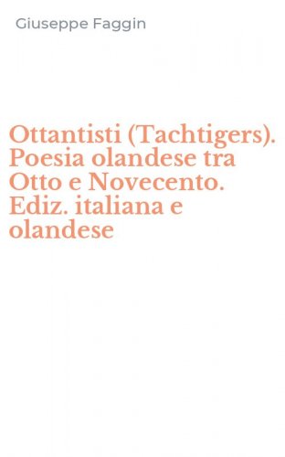 Ottantisti (Tachtigers). Poesia olandese tra Otto e Novecento. Ediz. italiana e olandese