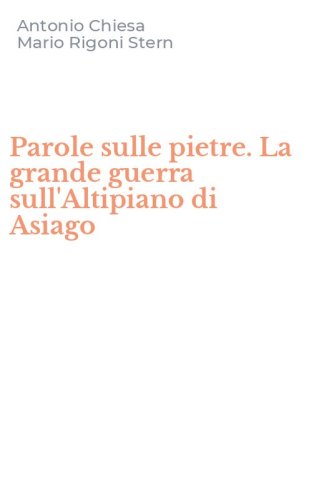 Parole sulle pietre. La grande guerra sull'Altipiano di Asiago