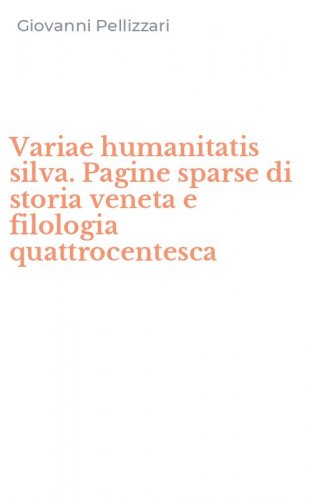 Variae humanitatis silva. Pagine sparse di storia veneta e filologia quattrocentesca