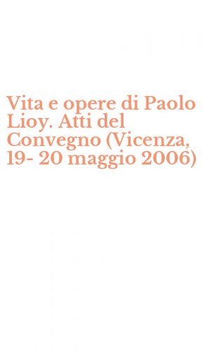 Vita e opere di Paolo Lioy. Atti del Convegno (Vicenza, 19-20 maggio 2006)