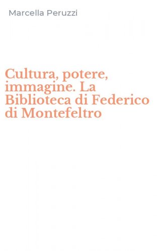 Cultura, potere, immagine. La Biblioteca di Federico di Montefeltro