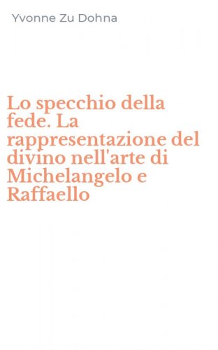 Lo specchio della fede. La rappresentazione del divino nell'arte di Michelangelo e Raffaello