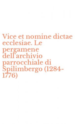 Vice et nomine dictae ecclesiae. Le pergamene dell'archivio parrocchiale di Spilimbergo (1284-1776)