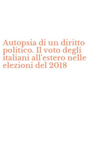 Autopsia di un diritto politico. Il voto degli italiani all'estero nelle elezioni del 2018