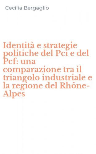 Identit&agrave; e strategie politiche del Pci e del Pcf: una comparazione tra il triangolo industriale e la regione del Rh&ocirc;ne-Alpes
