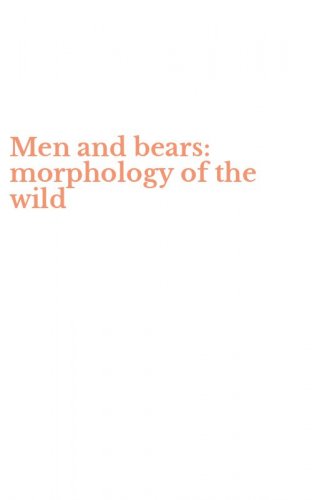 Men and bears: morphology of the wild