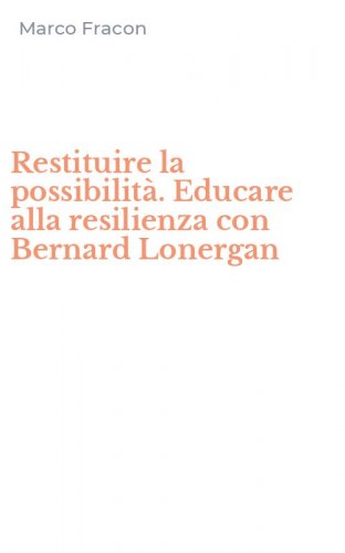 Restituire la possibilit&agrave;. Educare alla resilienza con Bernard Lonergan