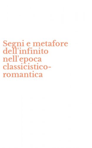 Segni e metafore dell'infinito nell'epoca classicistico-romantica