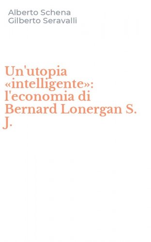 Un'utopia &laquo;intelligente&raquo;: l'economia di Bernard Lonergan S. J.
