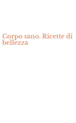 Corpo sano. Ricette di bellezza