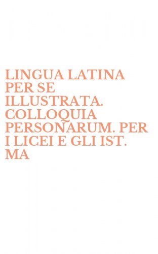 LINGUA LATINA PER SE ILLUSTRATA. COLLOQUIA PERSONARUM. PER I LICEI E GLI IST. MA