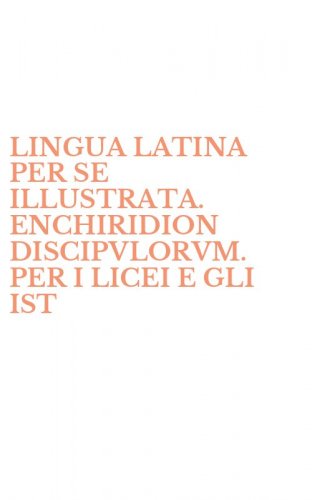LINGUA LATINA PER SE ILLUSTRATA. ENCHIRIDION DISCIPVLORVM. PER I LICEI E GLI IST