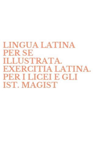 LINGUA LATINA PER SE ILLUSTRATA. EXERCITIA LATINA. PER I LICEI E GLI IST. MAGIST
