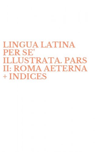 LINGUA LATINA PER SE' ILLUSTRATA. PARS II: ROMA AETERNA + INDICES