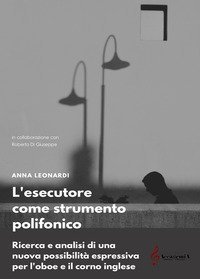 L'esecutore come strumento polifonico. Ricerca e analisi di una nuova prospettiva espressiva per l'oboe e il corno inglese