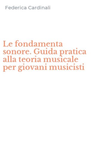 Le fondamenta sonore. Guida pratica alla teoria musicale per giovani musicisti